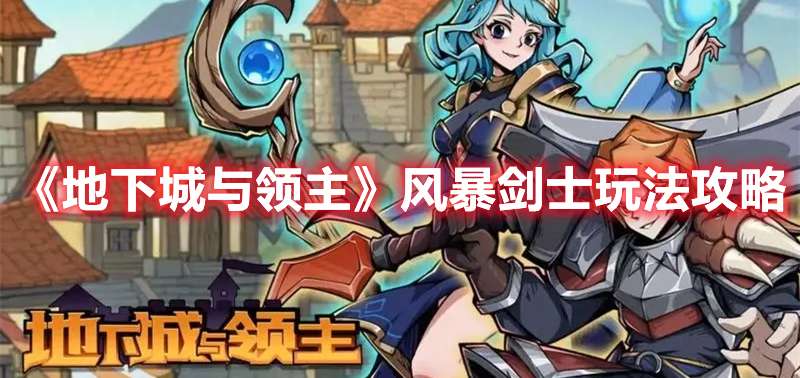 地下城与领主风暴剑士怎么玩？地下城与领主风暴剑士玩法攻略分享