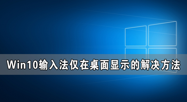 Win10电脑输入法仅在桌面显示怎么解决？