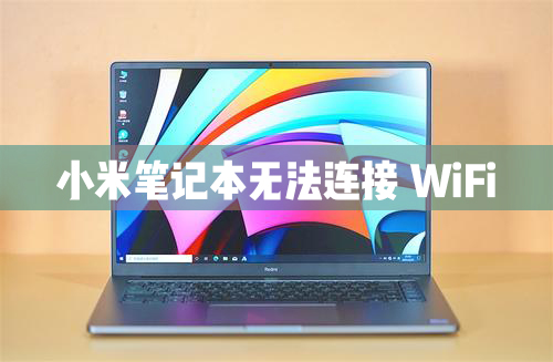 小米笔记本连不上网怎么回事？小米笔记本无法连接WiFi解决方法