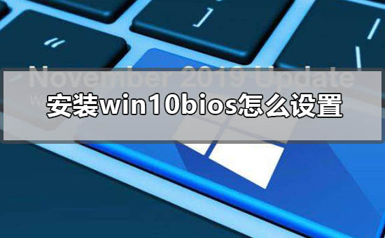 安装Win10系统BIOS应该怎么设置
