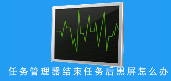 Win10用任务管理器结束任务后电脑黑屏怎么办？