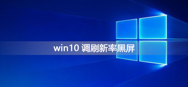 win10电脑屏幕调刷新率出现黑屏怎么办