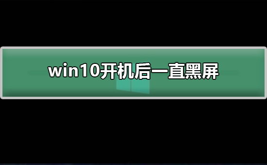 win10开机后一直黑屏怎么办？