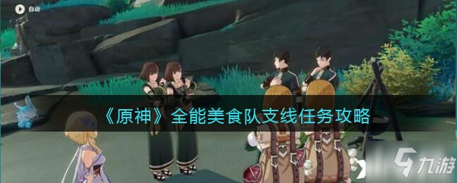 《原神》全全能美食队支线任务怎么玩_原神