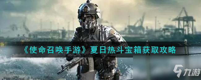 《使命召唤手游》夏日热斗宝箱怎么获得_使命召唤手游