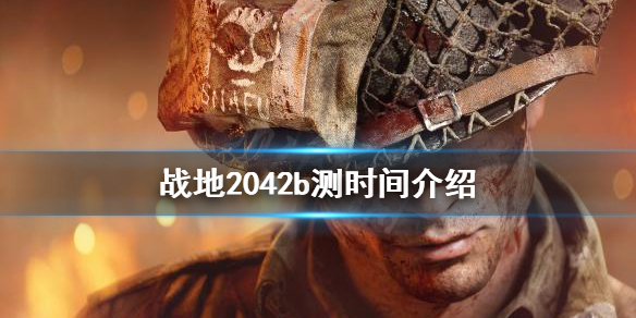 战地2042b测时间是什么 战地2042b测时间介绍