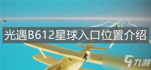 《光遇》B612星球入口位置介绍_光遇